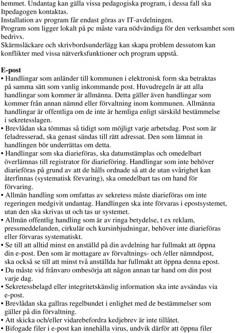 Skärmsläckare och skrivbordsunderlägg kan skapa problem dessutom kan konflikter med vissa nätverksfunktioner och program uppstå.