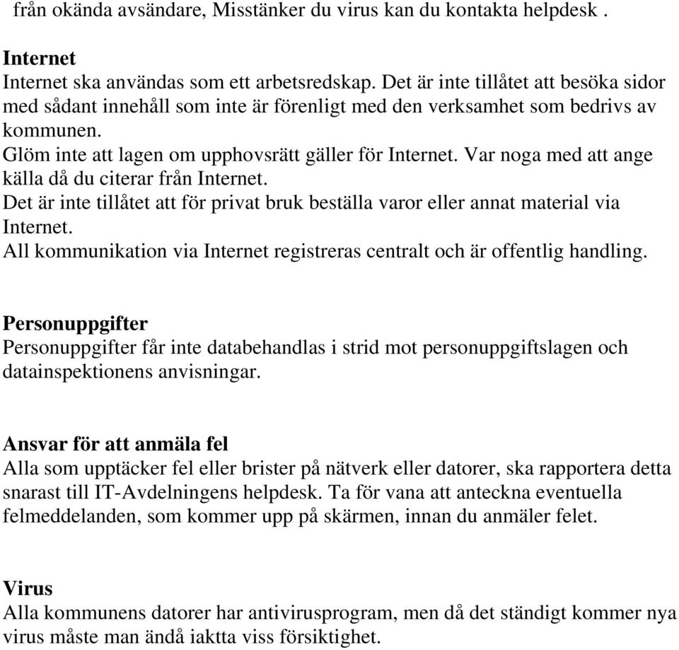 Var noga med att ange källa då du citerar från Internet. Det är inte tillåtet att för privat bruk beställa varor eller annat material via Internet.