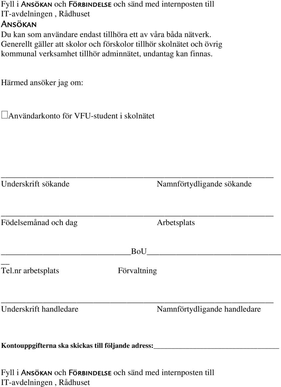 Härmed ansöker jag om: Användarkonto för VFU-student i skolnätet Underskrift sökande Namnförtydligande sökande Födelsemånad och dag Arbetsplats BoU Tel.
