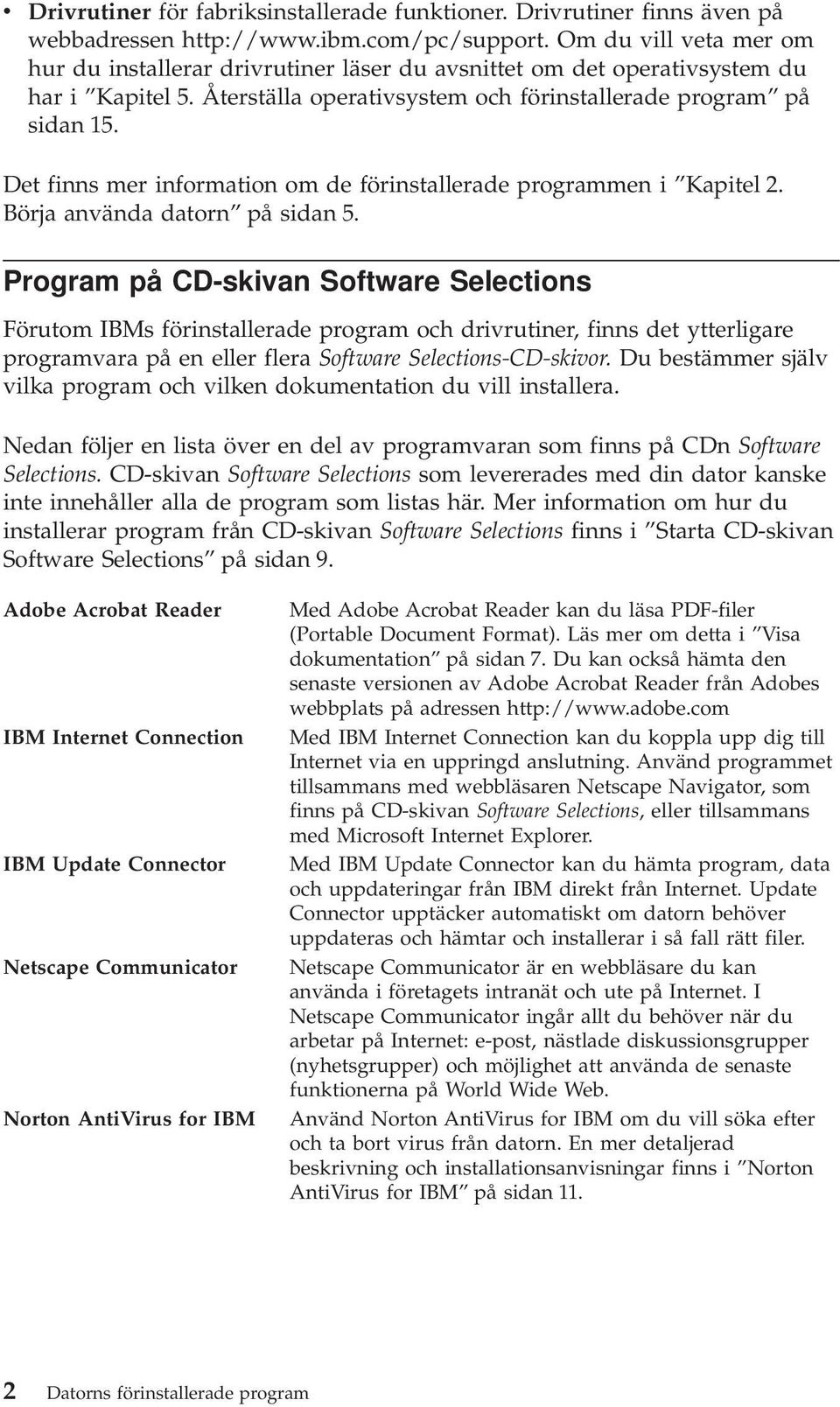 Det finns mer information om de förinstallerade programmen i Kapitel 2. Börja använda datorn på sidan 5.