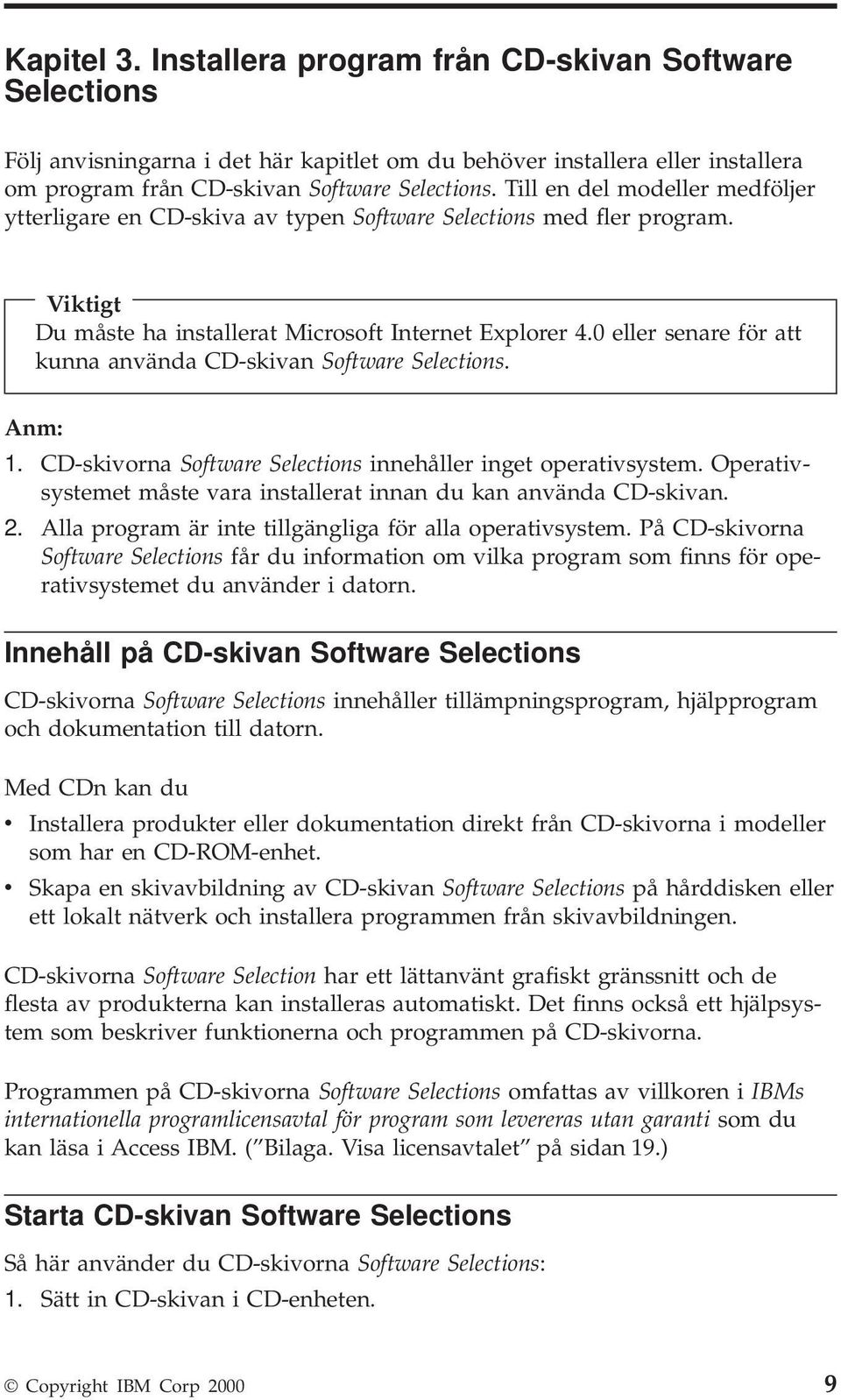 0 eller senare för att kunna använda CD-skivan Software Selections. Anm: 1. CD-skivorna Software Selections innehåller inget operativsystem.