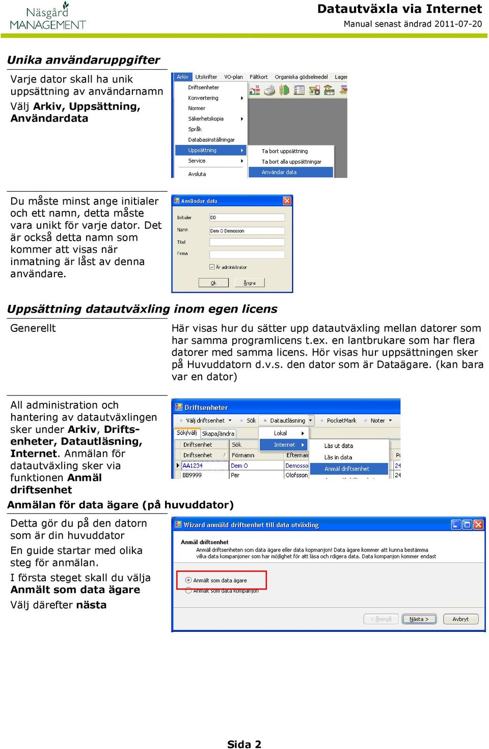 Uppsättning datautväxling inom egen licens Generellt Här visas hur du sätter upp datautväxling mellan datorer som har samma programlicens t.ex. en lantbrukare som har flera datorer med samma licens.