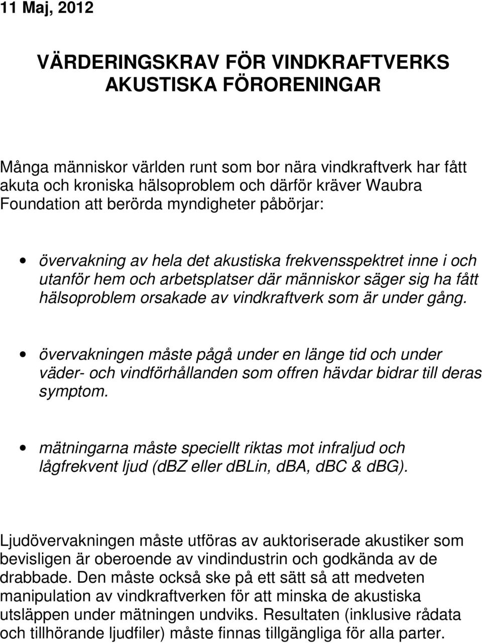 vindkraftverk som är under gång. övervakningen måste pågå under en länge tid och under väder- och vindförhållanden som offren hävdar bidrar till deras symptom.