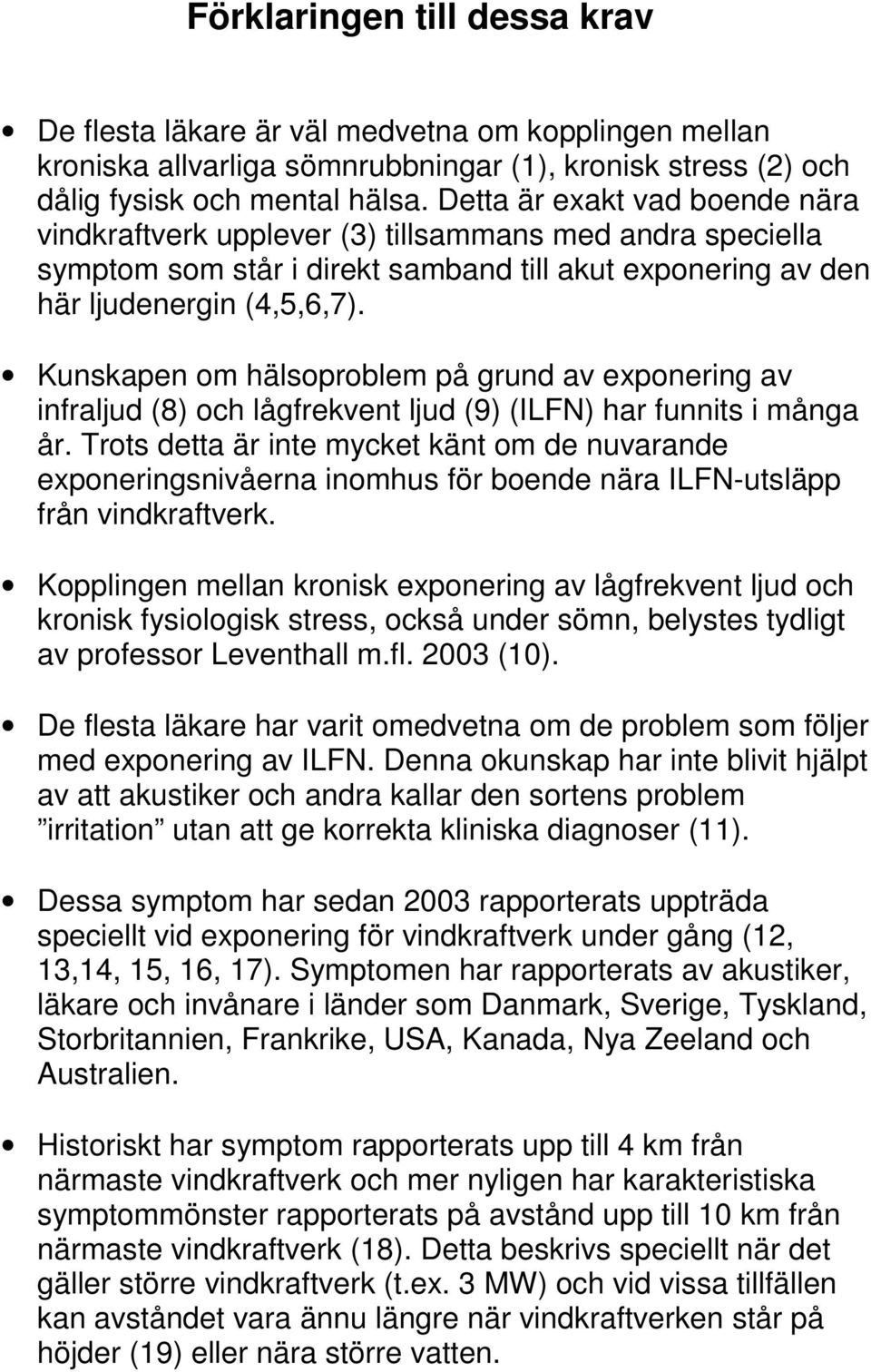 Kunskapen om hälsoproblem på grund av exponering av infraljud (8) och lågfrekvent ljud (9) (ILFN) har funnits i många år.