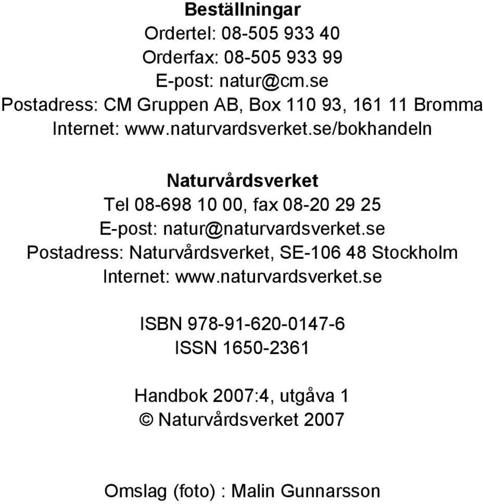 se/bokhandeln Naturvårdsverket Tel 08-698 10 00, fax 08-20 29 25 E-post: natur@naturvardsverket.