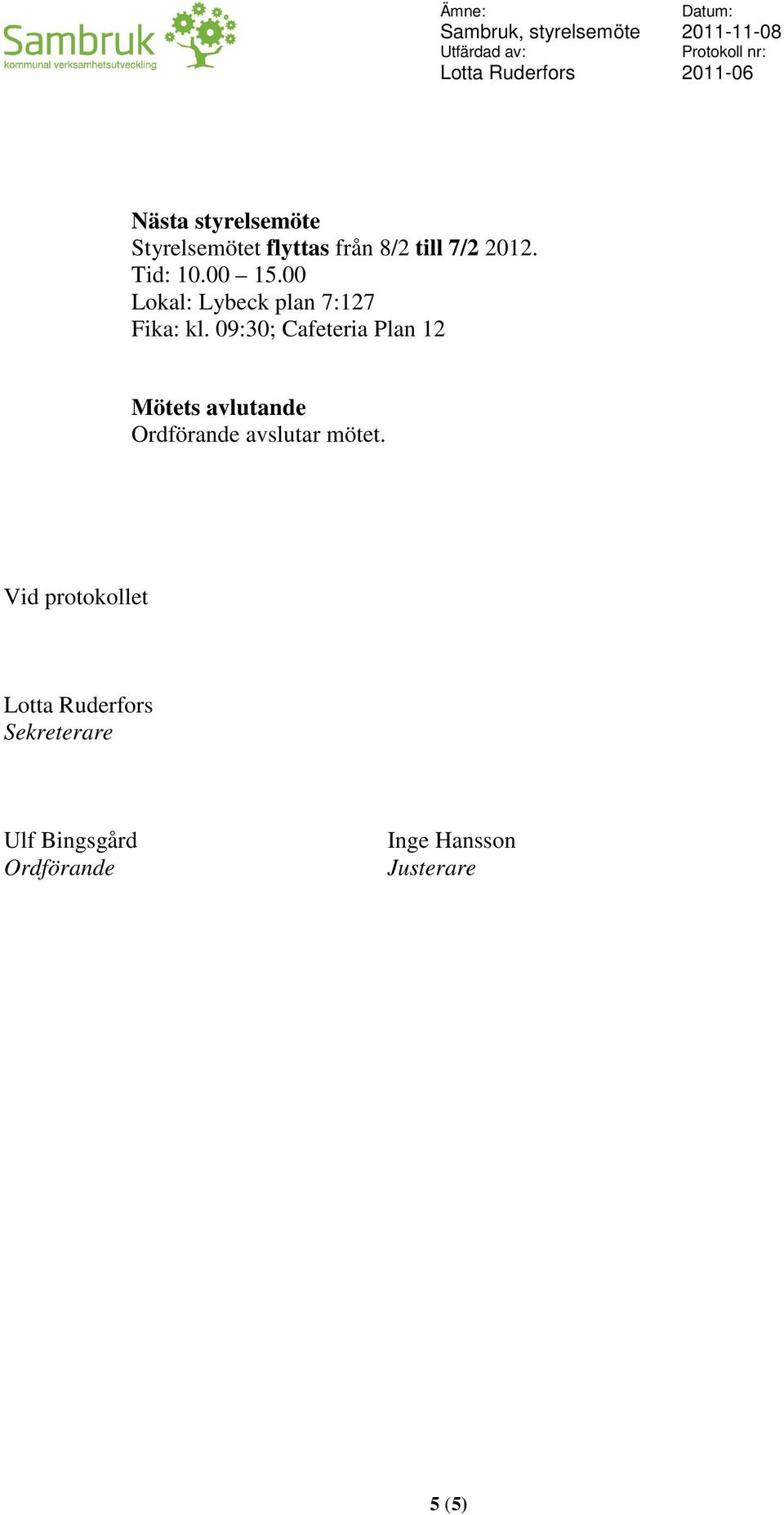 09:30; Cafeteria Plan 12 Mötets avlutande Ordförande avslutar mötet.