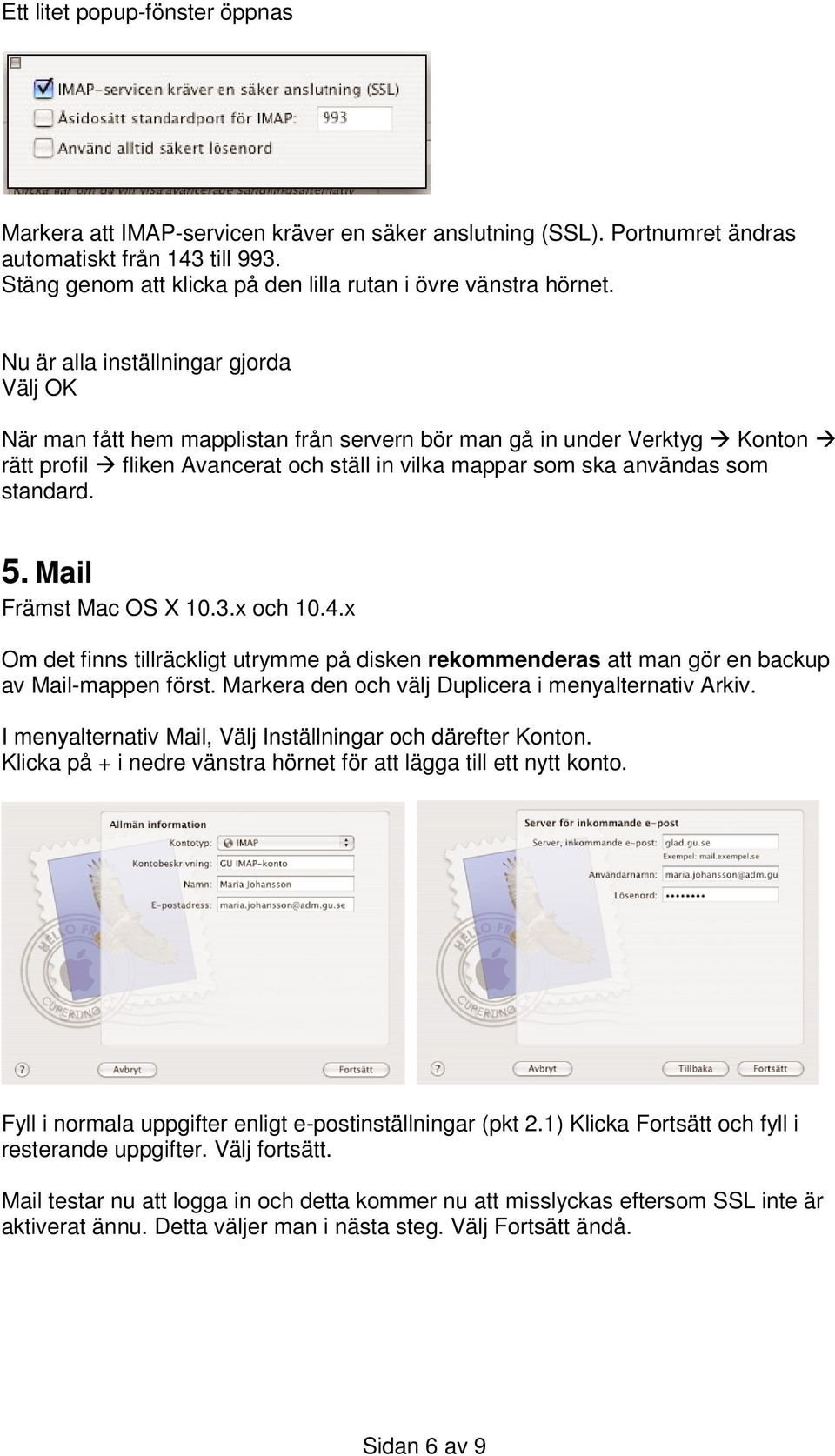 Nu är alla inställningar gjorda Välj OK När man fått hem mapplistan från servern bör man gå in under Verktyg Konton rätt profil fliken Avancerat och ställ in vilka mappar som ska användas som