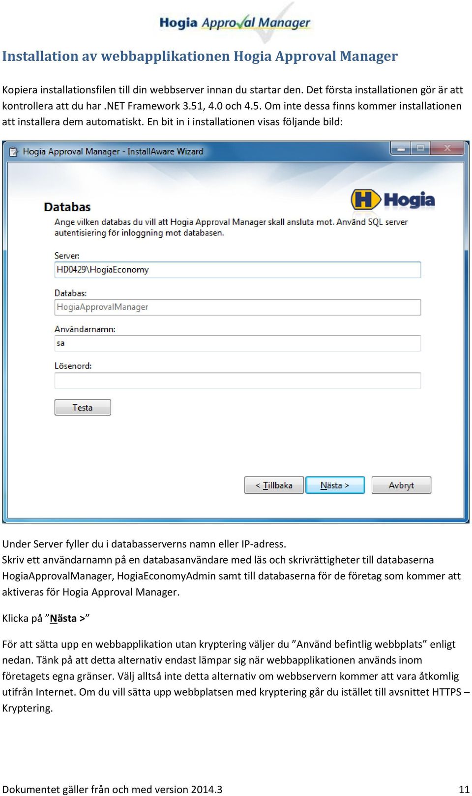 En bit in i installationen visas följande bild: Under Server fyller du i databasserverns namn eller IP-adress.