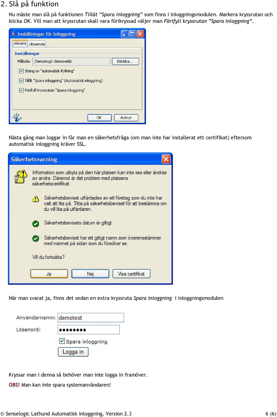 Nästa gång man loggar in får man en säkerhetsfråga (om man inte har installerat ett certifikat) eftersom automatisk inloggning kräver SSL.