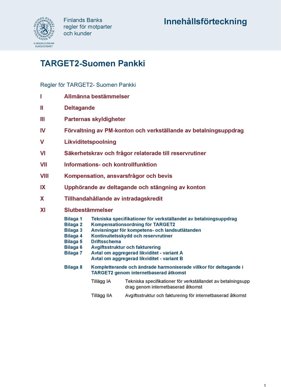 Tillhandahållande av intradagskredit Slutbestämmelser Bilaga 1 Tekniska specifikationer för verkställandet av betalningsuppdrag Bilaga 2 Kompensationsordning för TARGET2 Bilaga 3 Anvisningar för