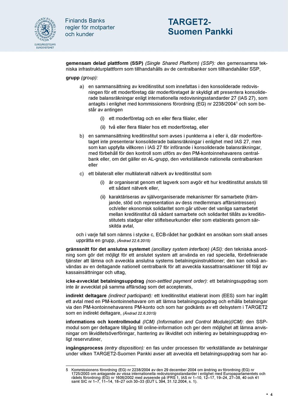 internationella redovisningsstandarder 27 (IAS 27), som antagits i enlighet med kommissionens förordning (EG) nr 2238/2004 5 och som består av antingen (i) ett moderföretag och en eller flera