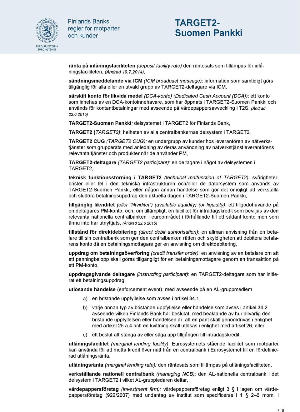 (DCA-konto) (Dedicated Cash Account (DCA)): ett konto som innehas av en DCA-kontoinnehavare, som har öppnats i och används för kontantbetalningar med avseende på värdepappersavveckling i T2S, (Ändrad