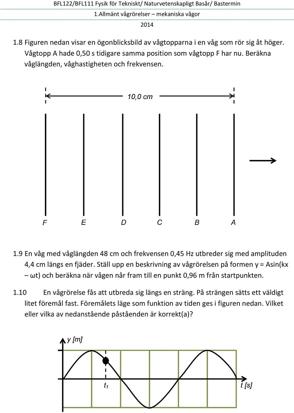 Ställ upp en beskrivning av vågrörelsen på formen y = Asin(kx ωt) och beräkna när vågen når fram till en punkt 0,96 m från startpunkten. 1.