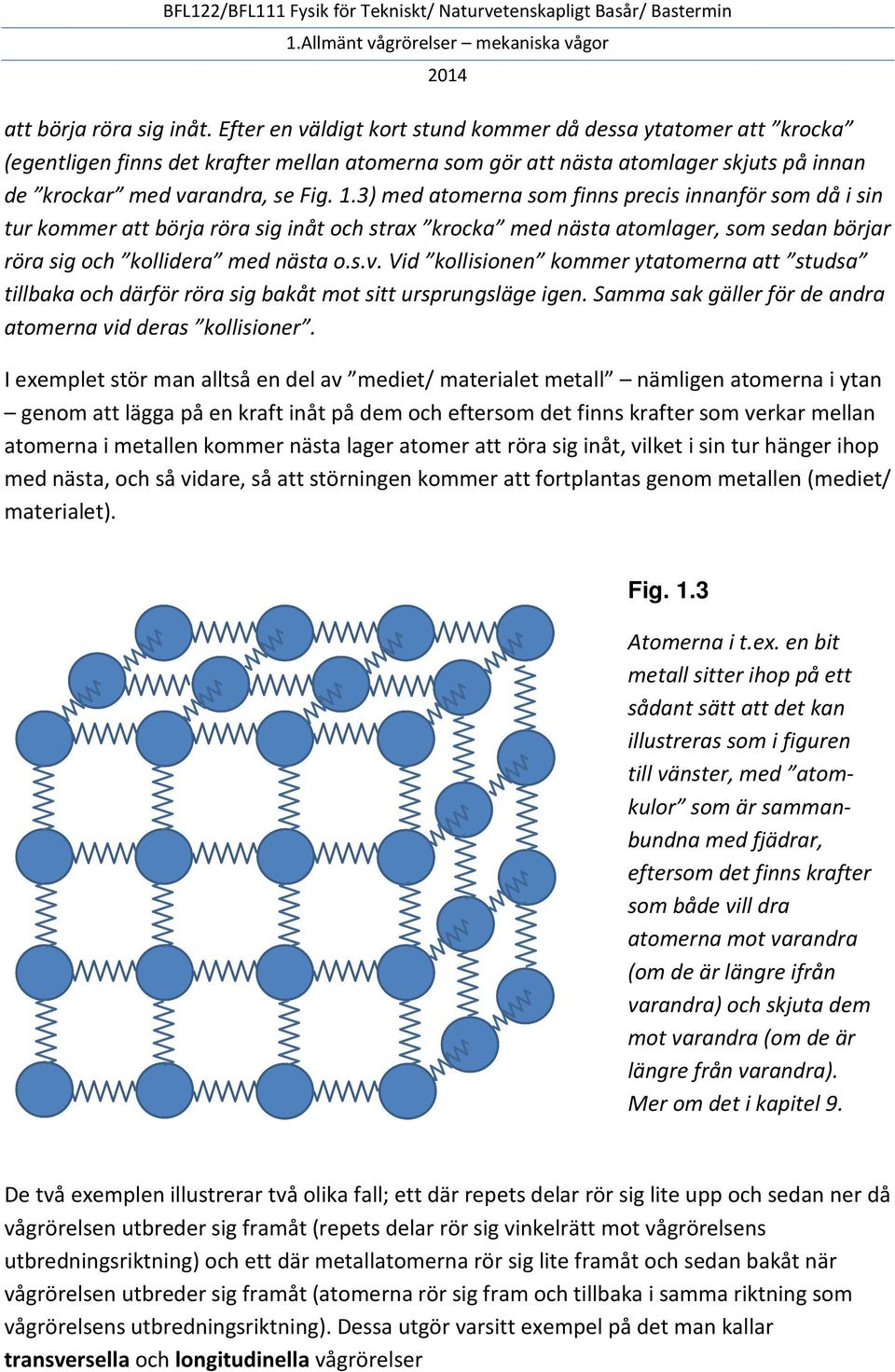 3) med atomerna som finns precis innanför som då i sin tur kommer att börja röra sig inåt och strax krocka med nästa atomlager, som sedan börjar röra sig och kollidera med nästa o.s.v.