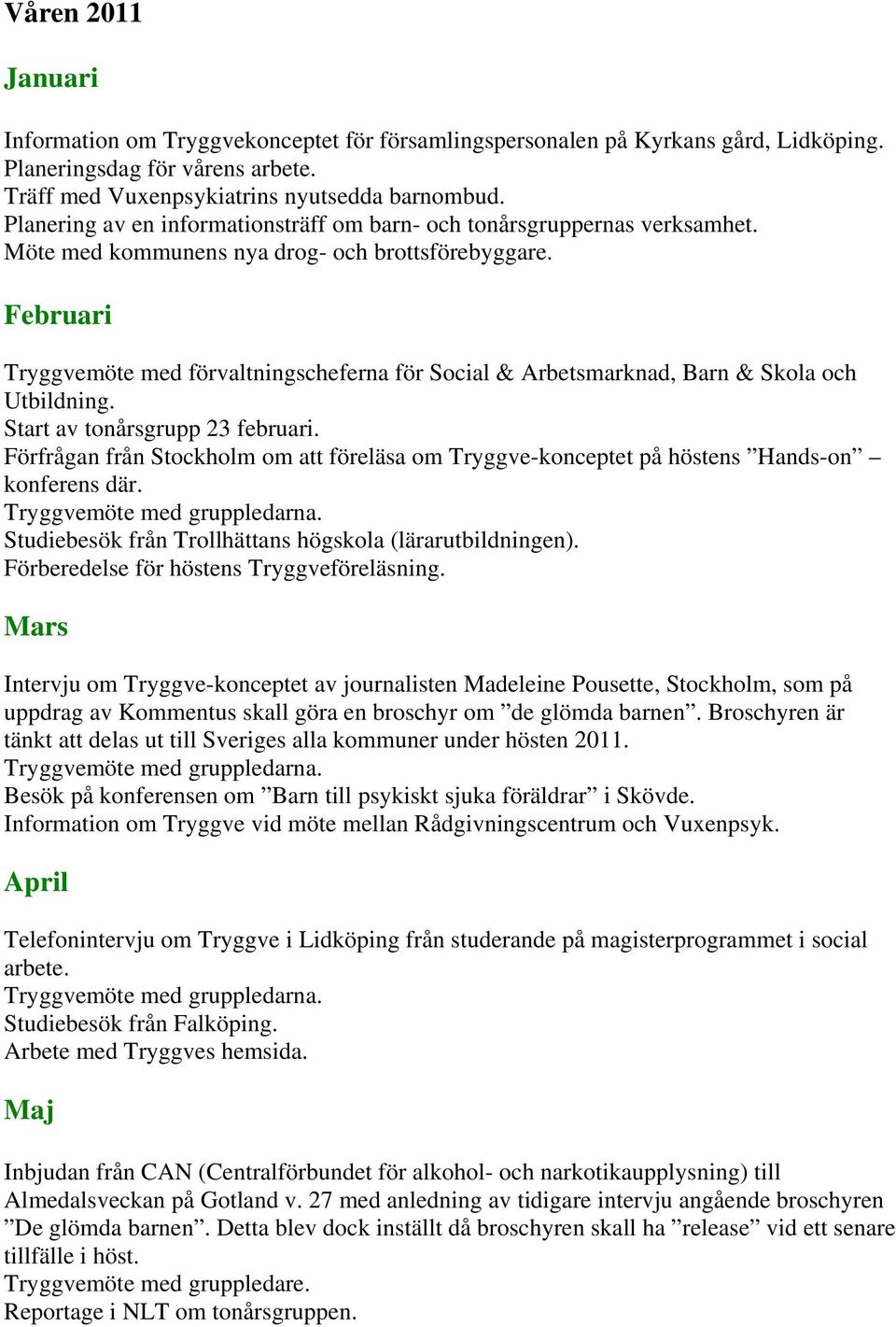 Februari Tryggvemöte med förvaltningscheferna för Social & Arbetsmarknad, Barn & Skola och Utbildning. Start av tonårsgrupp 23 februari.