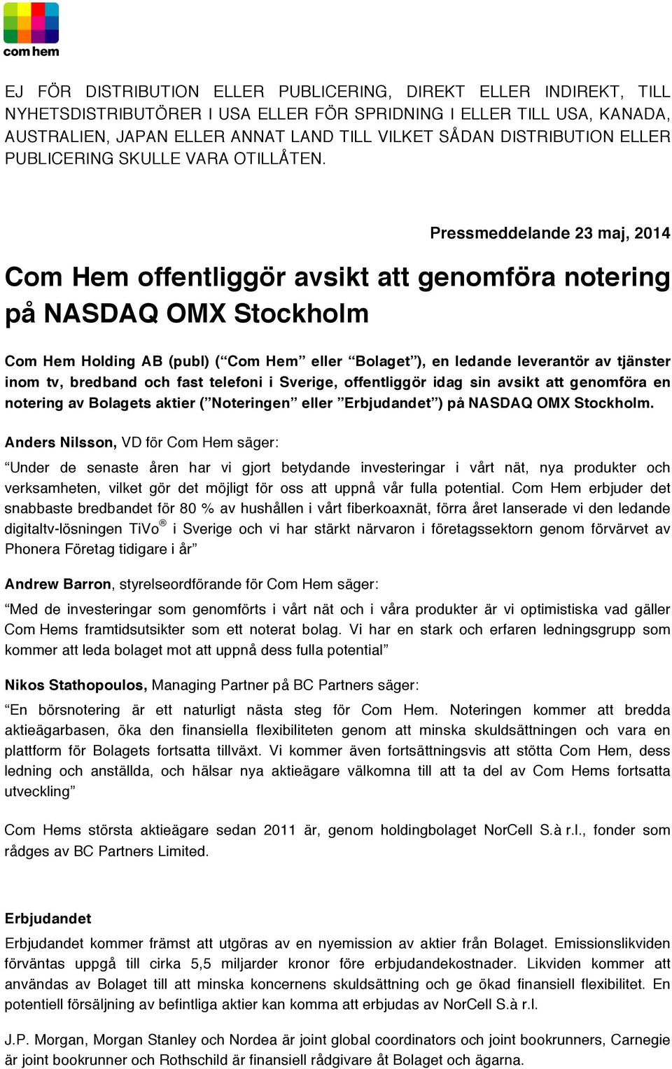 Pressmeddelande 23 maj, 2014 Com Hem offentliggör avsikt att genomföra notering på NASDAQ OMX Stockholm Com Hem Holding AB (publ) ( Com Hem eller Bolaget ), en ledande leverantör av tjänster inom tv,