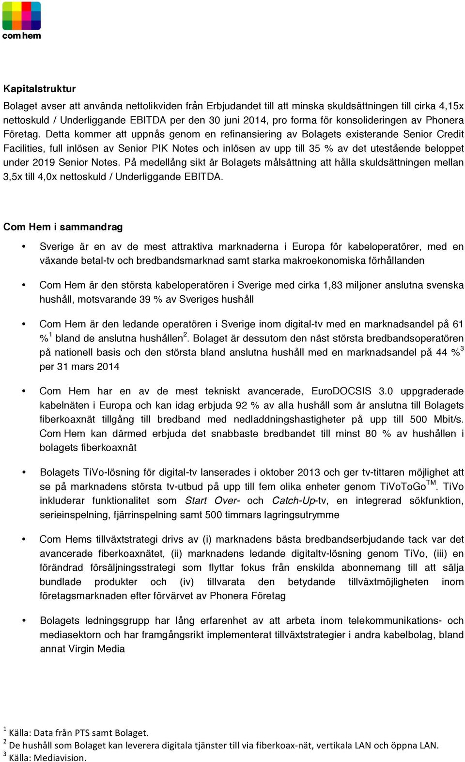 Detta kommer att uppnås genom en refinansiering av Bolagets existerande Senior Credit Facilities, full inlösen av Senior PIK Notes och inlösen av upp till 35 % av det utestående beloppet under 2019