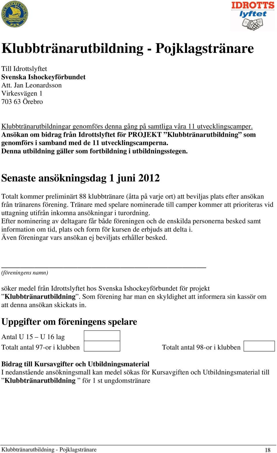 Ansökan om bidrag från Idrottslyftet för PROJEKT Klubbtränarutbildning som genomförs i samband med de 11 utvecklingscamperna. Denna utbildning gäller som fortbildning i utbildningsstegen.