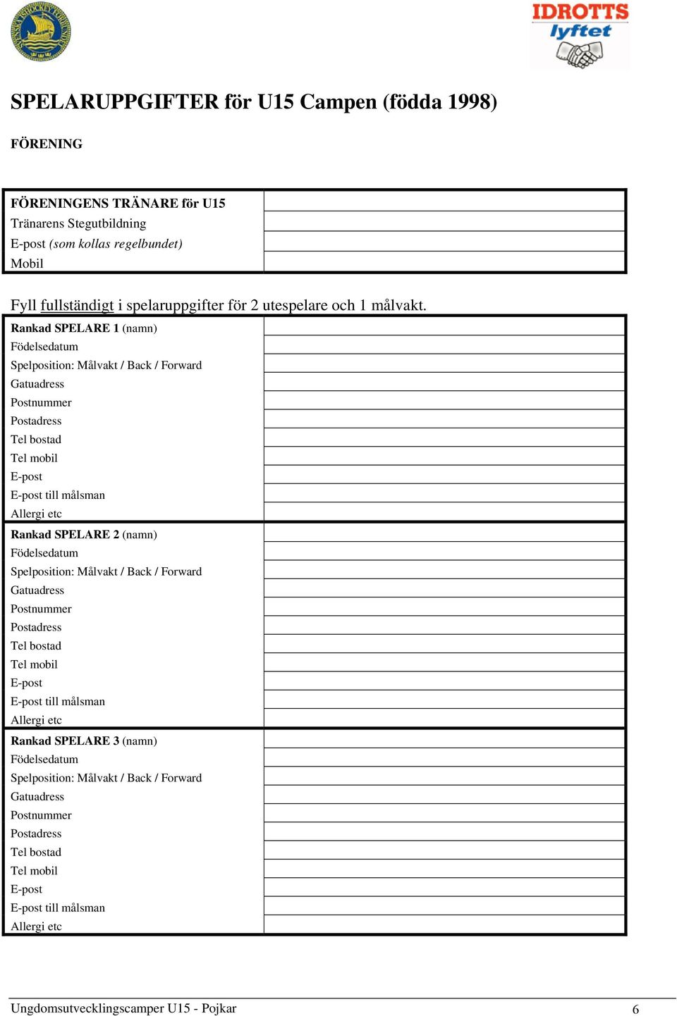Rankad SPELARE 1 (namn) Födelsedatum Spelposition: Målvakt / Back / Forward Gatuadress Postnummer Tel bostad Tel mobil till målsman Allergi etc Rankad SPELARE 2 (namn)
