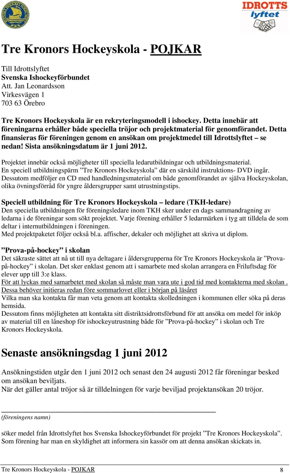 Sista ansökningsdatum är 1 juni 2012. Projektet innebär också möjligheter till speciella ledarutbildningar och utbildningsmaterial.