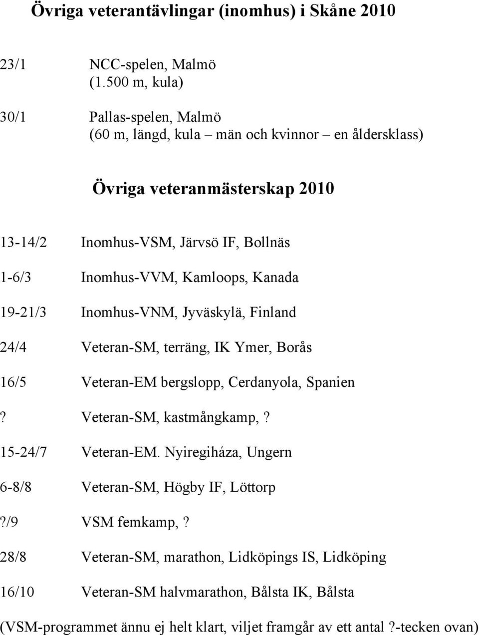 Inomhus-VVM, Kamloops, Kanada 19-21/3 Inomhus-VNM, Jyväskylä, Finland 24/4 Veteran-SM, terräng, IK Ymer, Borås 16/5 Veteran-EM bergslopp, Cerdanyola, Spanien?