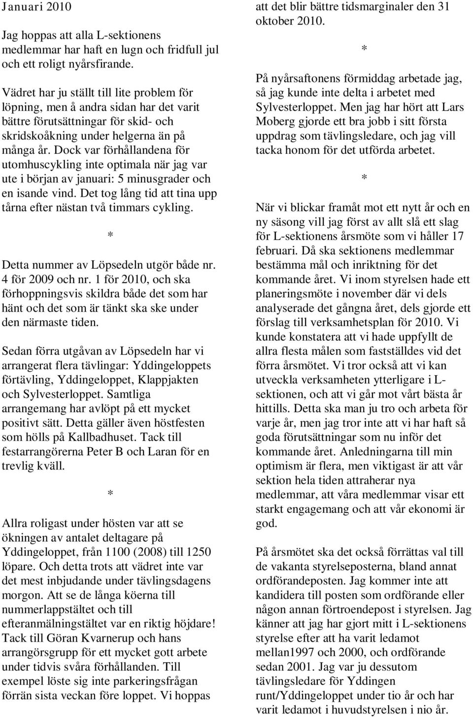 Dock var förhållandena för utomhuscykling inte optimala när jag var ute i början av januari: 5 minusgrader och en isande vind. Det tog lång tid att tina upp tårna efter nästan två timmars cykling.