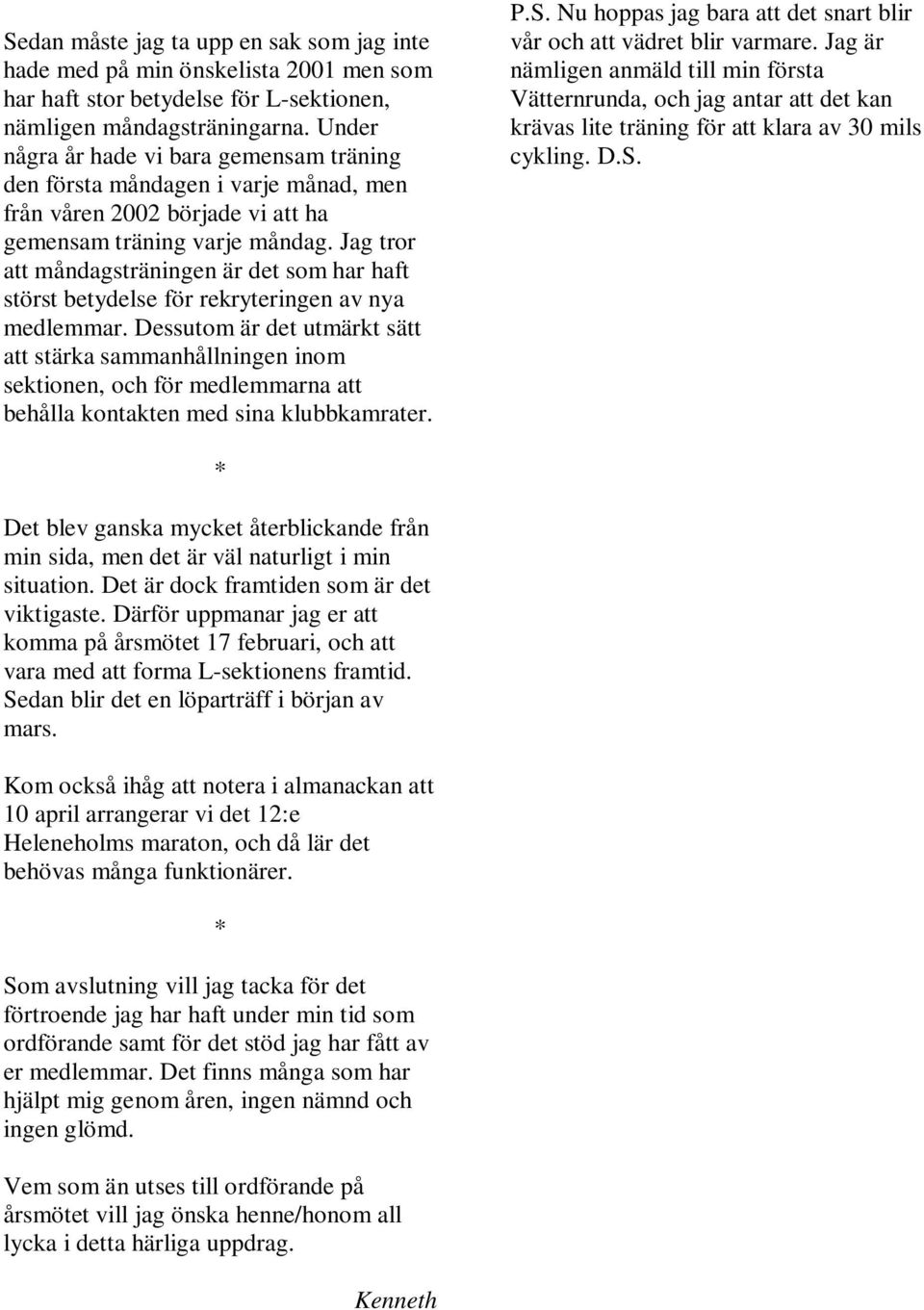 Jag tror att måndagsträningen är det som har haft störst betydelse för rekryteringen av nya medlemmar.