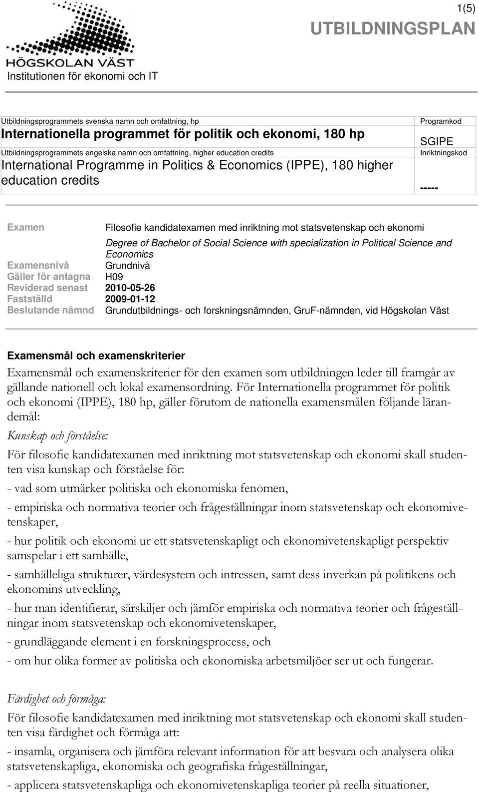 ekonomi Degree of Bachelor of Social Science with specialization in Political Science and Economics Examensnivå Grundnivå Gäller för antagna H09 Reviderad senast 2010-05-26 Fastställd 2009-01-12