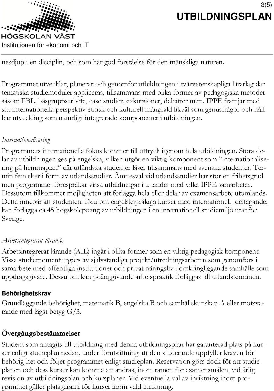 basgruppsarbete, case studier, exkursioner, debatter m.