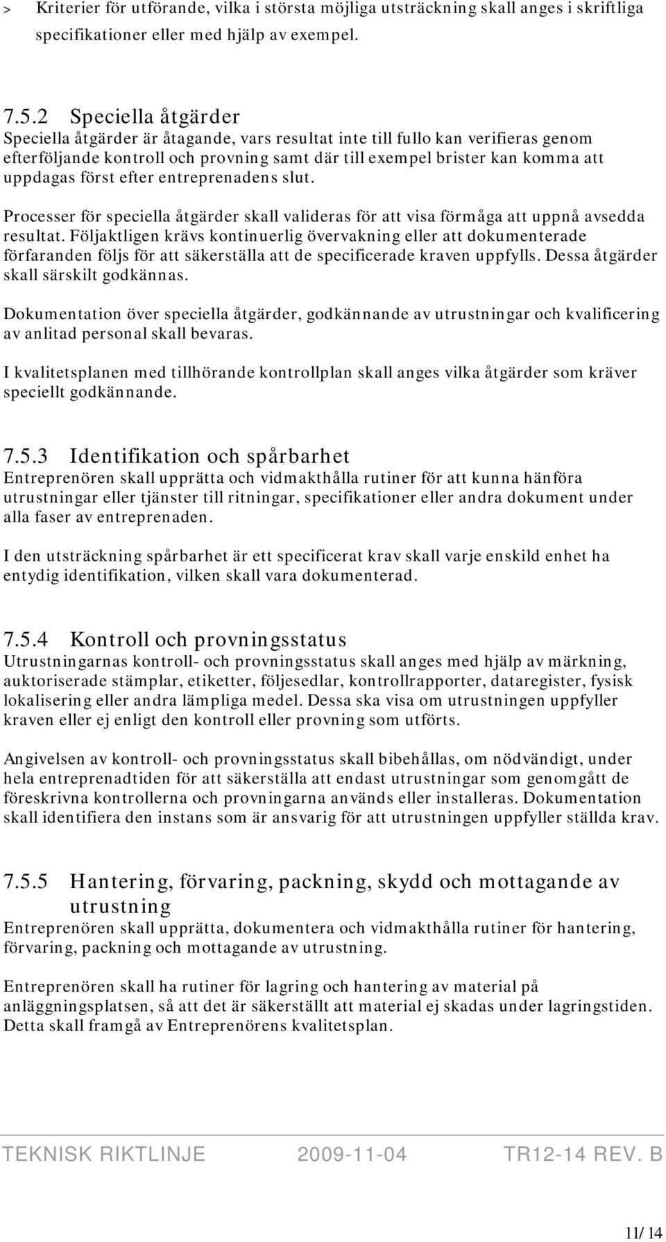 efter entreprenadens slut. Processer för speciella åtgärder skall valideras för att visa förmåga att uppnå avsedda resultat.