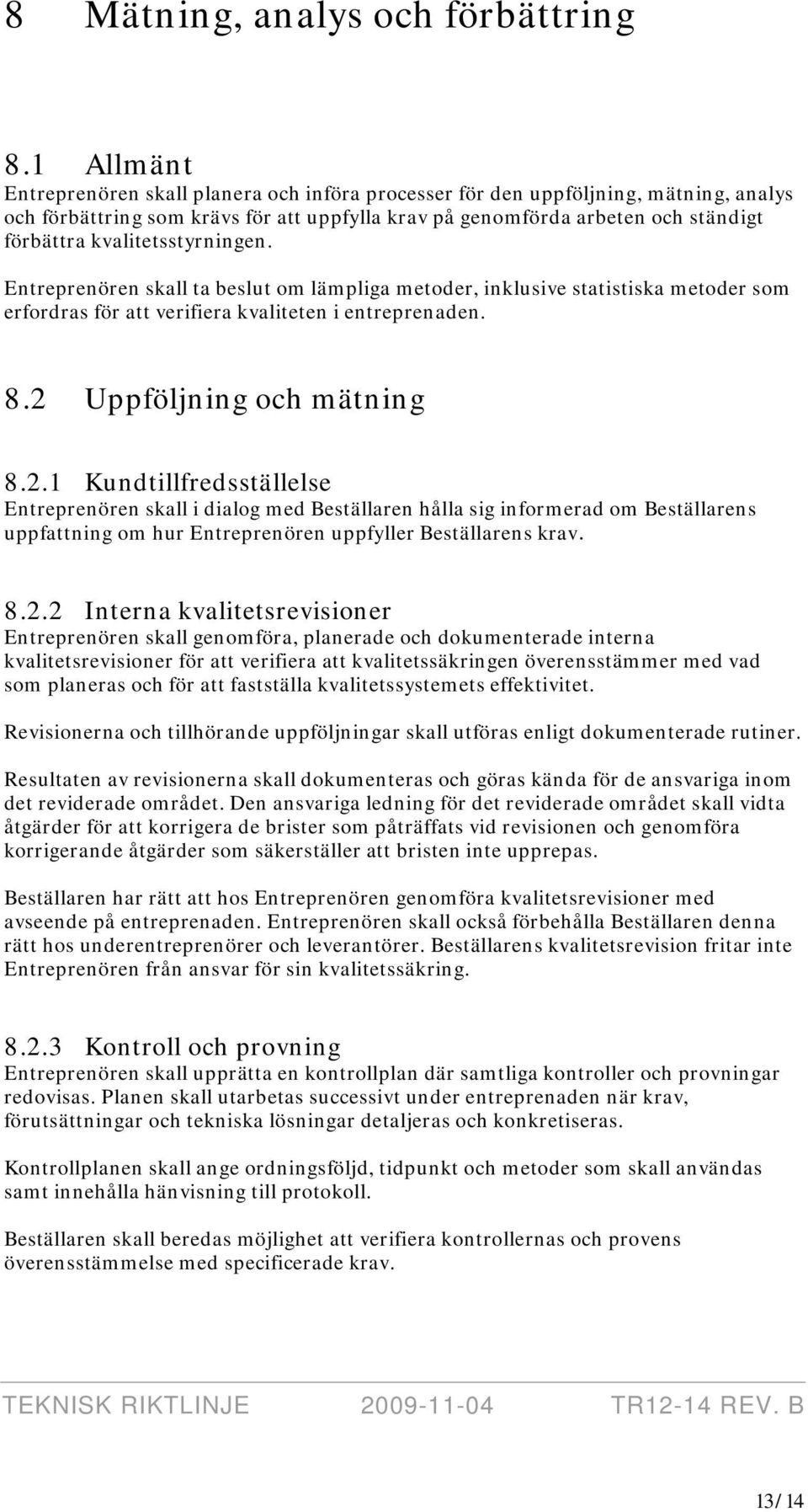 kvalitetsstyrningen. Entreprenören skall ta beslut om lämpliga metoder, inklusive statistiska metoder som erfordras för att verifiera kvaliteten i entreprenaden. 8.2 