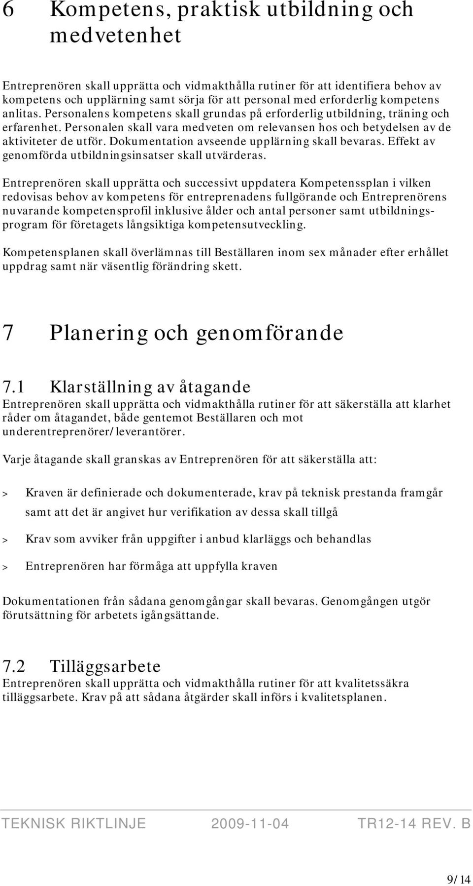 Personalen skall vara medveten om relevansen hos och betydelsen av de aktiviteter de utför. Dokumentation avseende upplärning skall bevaras. Effekt av genomförda utbildningsinsatser skall utvärderas.