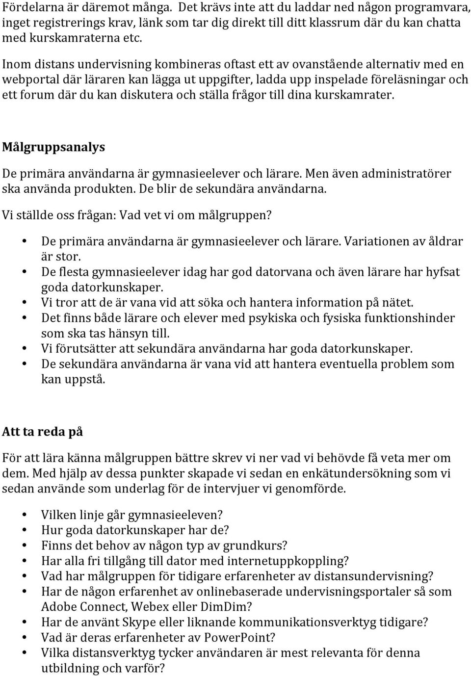 ställa frågor till dina kurskamrater. Målgruppsanalys De primära användarna är gymnasieelever och lärare. Men även administratörer ska använda produkten. De blir de sekundära användarna.