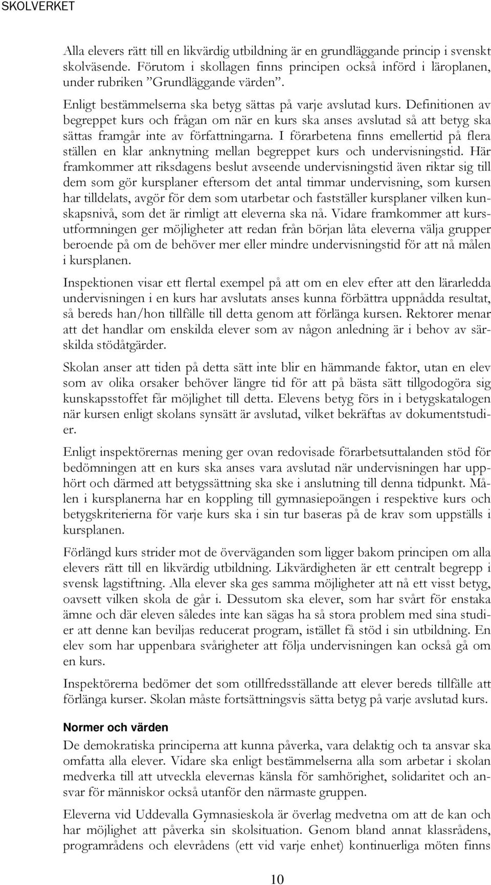 I förarbetena finns emellertid på flera ställen en klar anknytning mellan begreppet kurs och undervisningstid.
