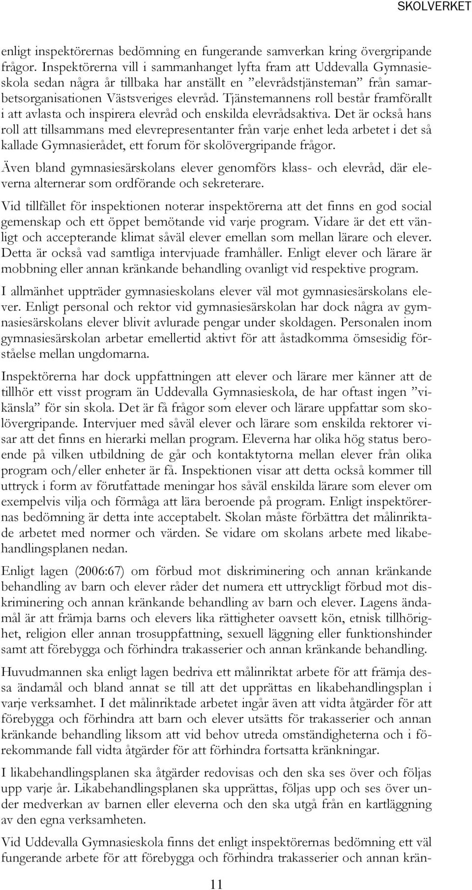 Tjänstemannens roll består framförallt i att avlasta och inspirera elevråd och enskilda elevrådsaktiva.