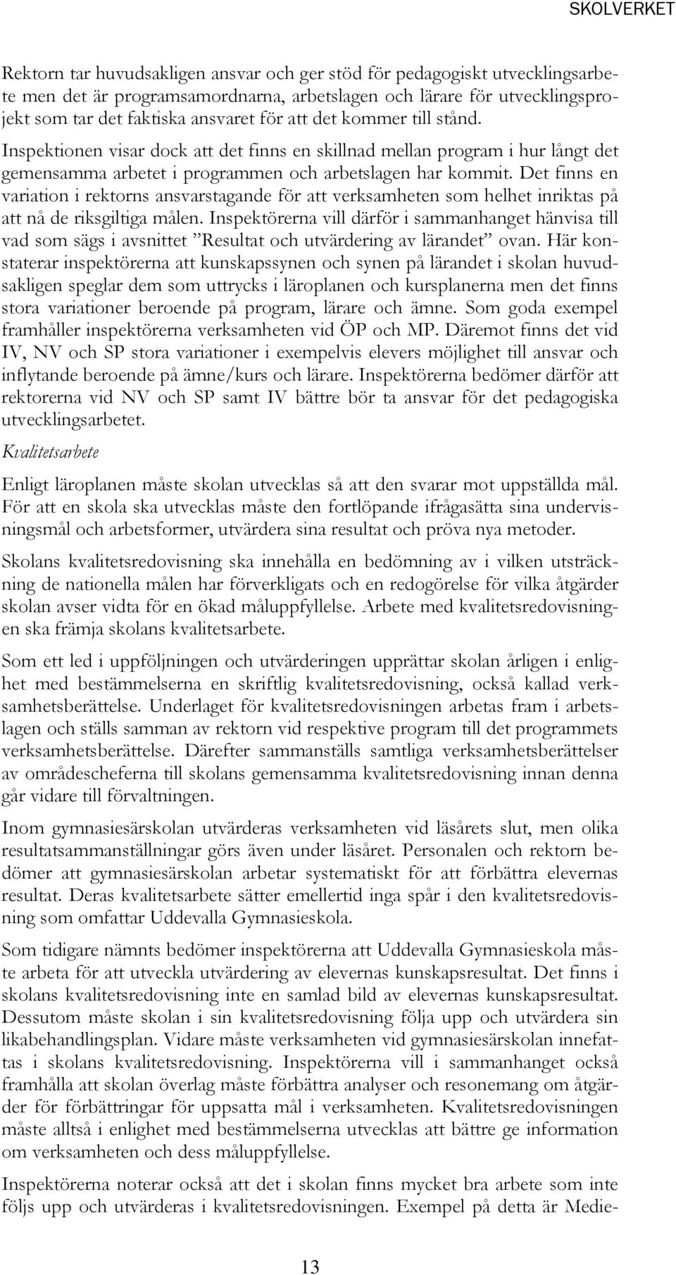Det finns en variation i rektorns ansvarstagande för att verksamheten som helhet inriktas på att nå de riksgiltiga målen.