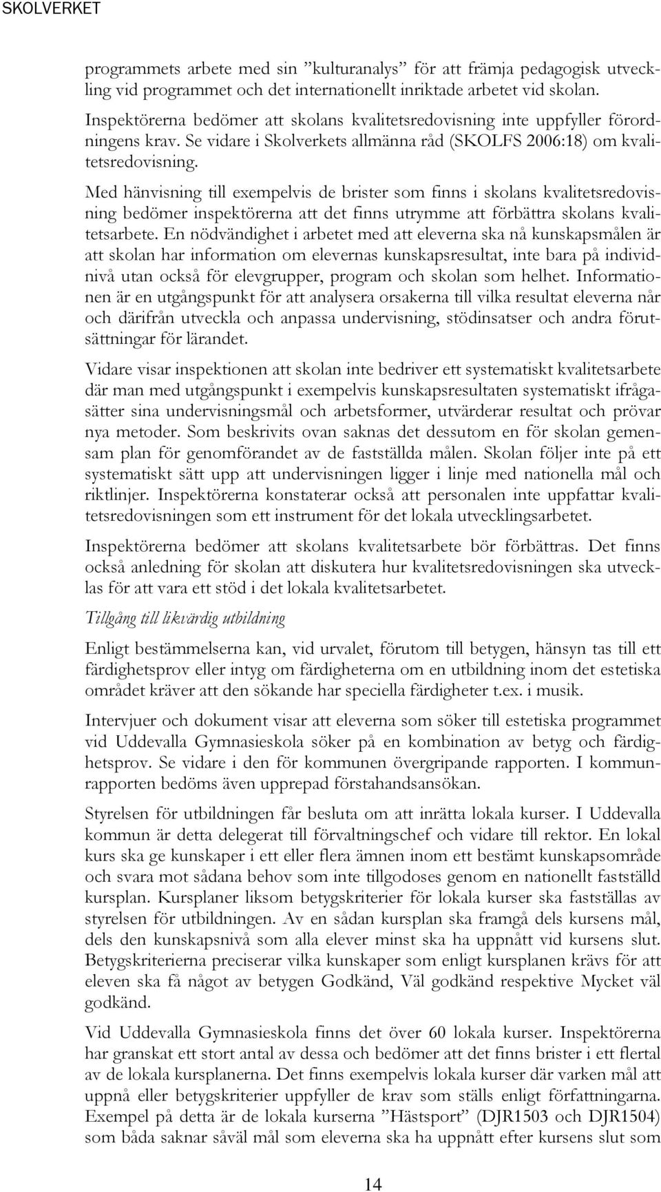 Med hänvisning till exempelvis de brister som finns i skolans kvalitetsredovisning bedömer inspektörerna att det finns utrymme att förbättra skolans kvalitetsarbete.