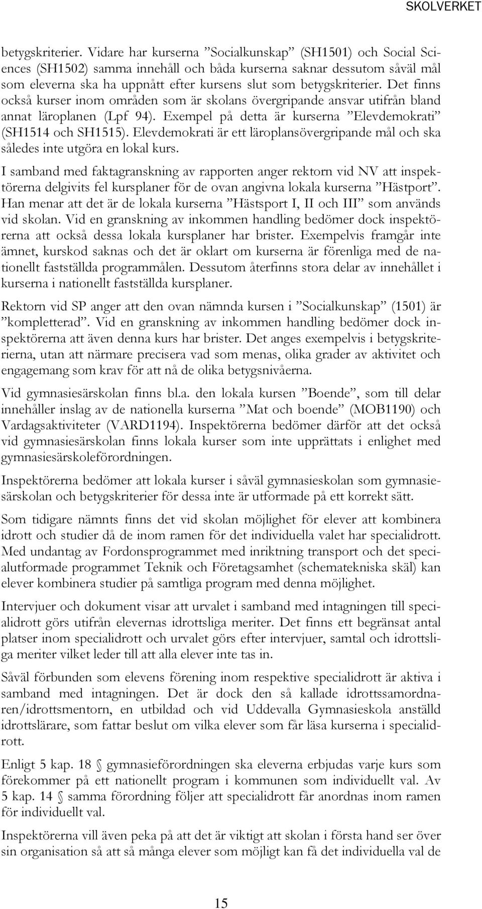 kurser inom områden som är skolans övergripande ansvar utifrån bland annat läroplanen (Lpf 94). Exempel på detta är kurserna Elevdemokrati (SH1514 och SH1515).