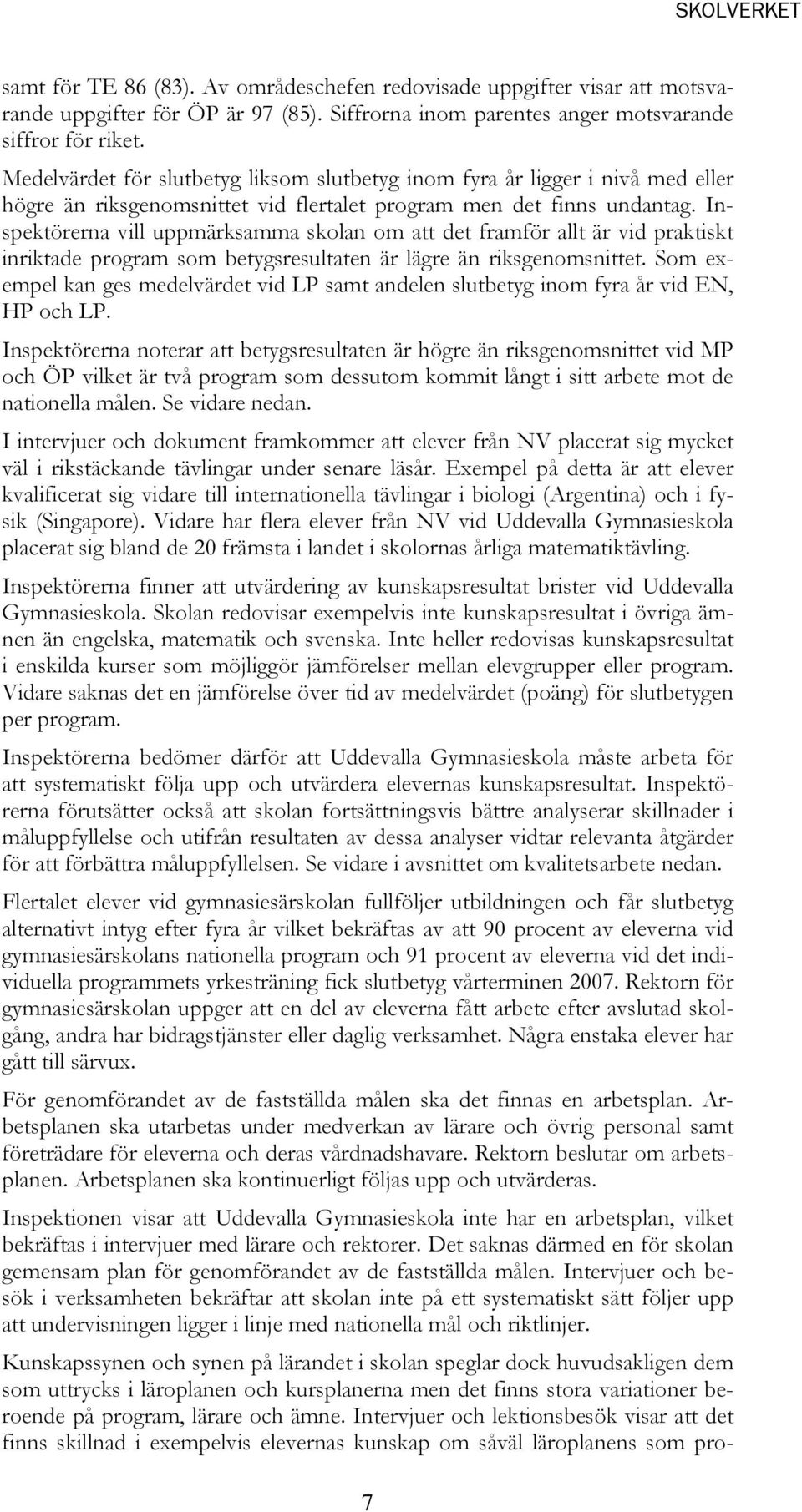 Inspektörerna vill uppmärksamma skolan om att det framför allt är vid praktiskt inriktade program som betygsresultaten är lägre än riksgenomsnittet.