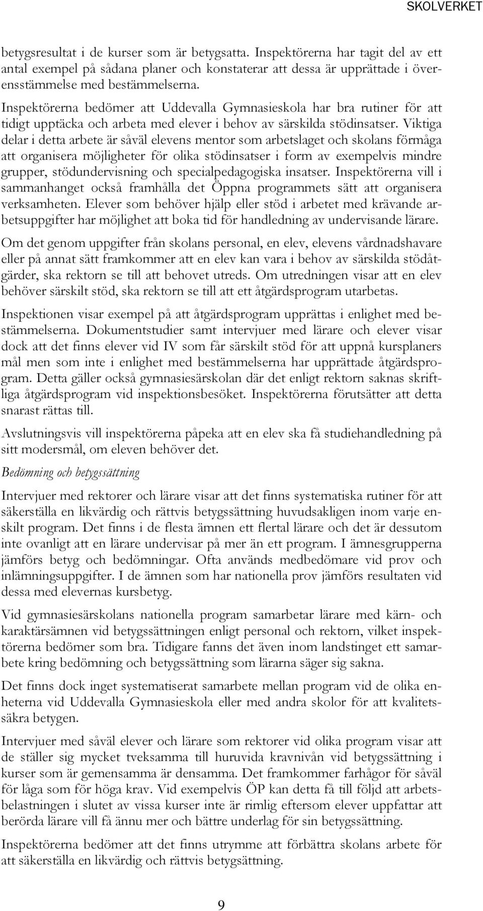 Viktiga delar i detta arbete är såväl elevens mentor som arbetslaget och skolans förmåga att organisera möjligheter för olika stödinsatser i form av exempelvis mindre grupper, stödundervisning och