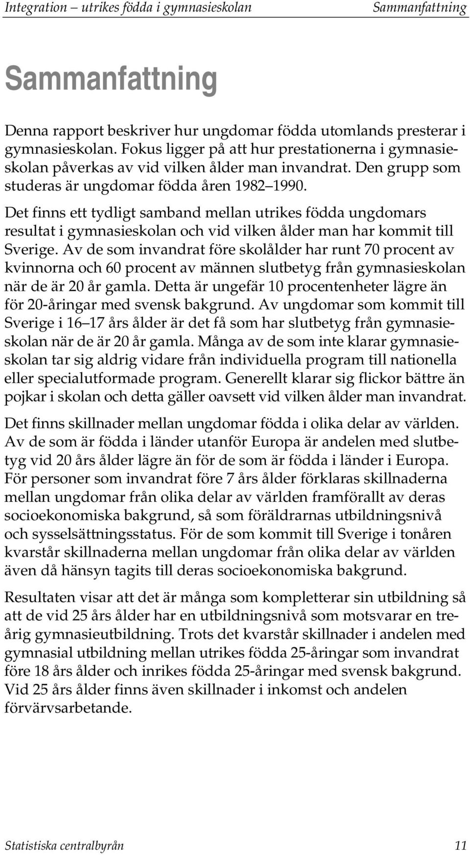 Det finns ett tydligt samband mellan utrikes födda ungdomars resultat i gymnasieskolan och vid vilken ålder man har kommit till Sverige.