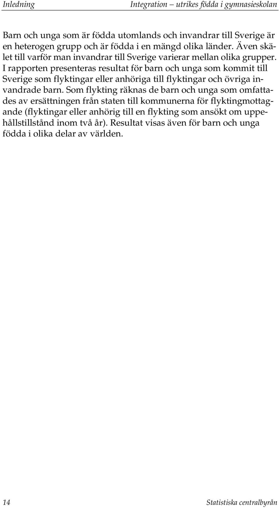 I rapporten presenteras resultat för barn och unga som kommit till Sverige som flyktingar eller anhöriga till flyktingar och övriga invandrade barn.
