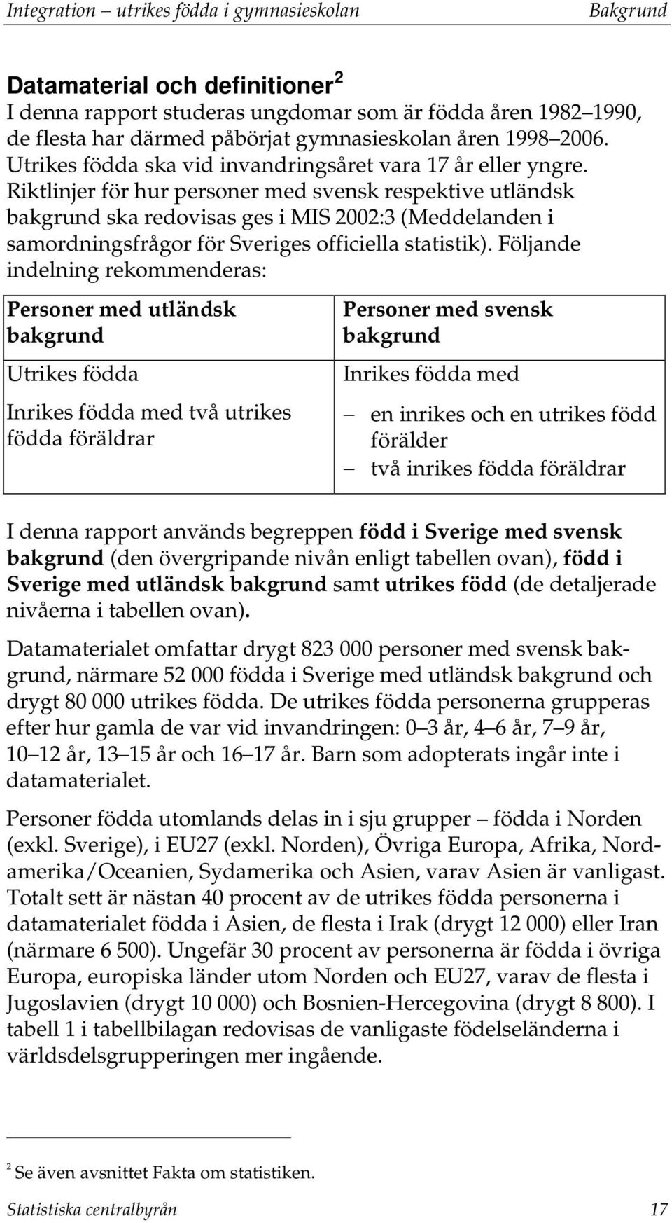 Riktlinjer för hur personer med svensk respektive utländsk bakgrund ska redovisas ges i MIS 2002:3 (Meddelanden i samordningsfrågor för Sveriges officiella statistik).