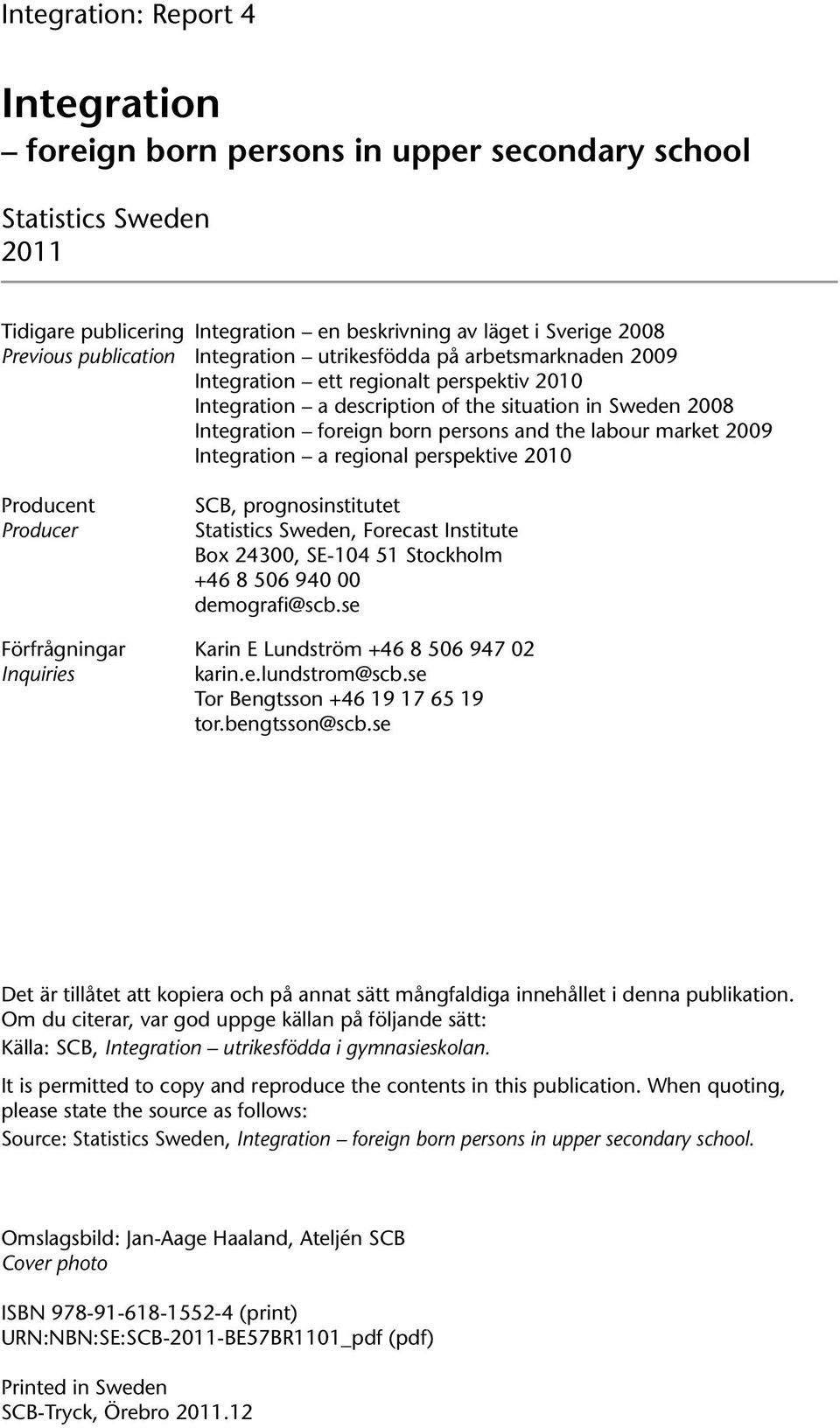 market 2009 Integration a regional perspektive 2010 Producent Producer SCB, prognosinstitutet Statistics Sweden, Forecast Institute Box 24300, SE-104 51 Stockholm +46 8 506 940 00 demografi@scb.