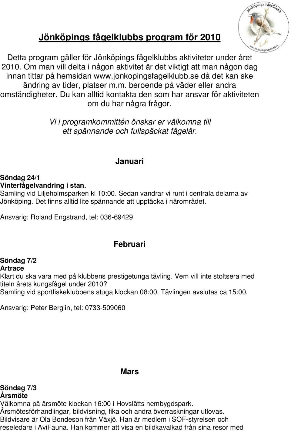 Du kan alltid kontakta den som har ansvar för aktiviteten om du har några frågor. Vi i programkommittén önskar er välkomna till ett spännande och fullspäckat fågelår.