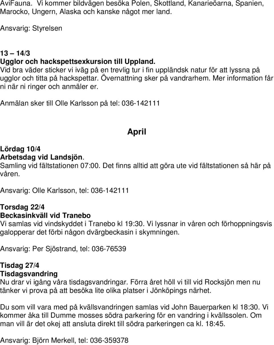 Övernattning sker på vandrarhem. Mer information får ni när ni ringer och anmäler er. Anmälan sker till Olle Karlsson på tel: 036-142111 April Lördag 10/4 Arbetsdag vid Landsjön.