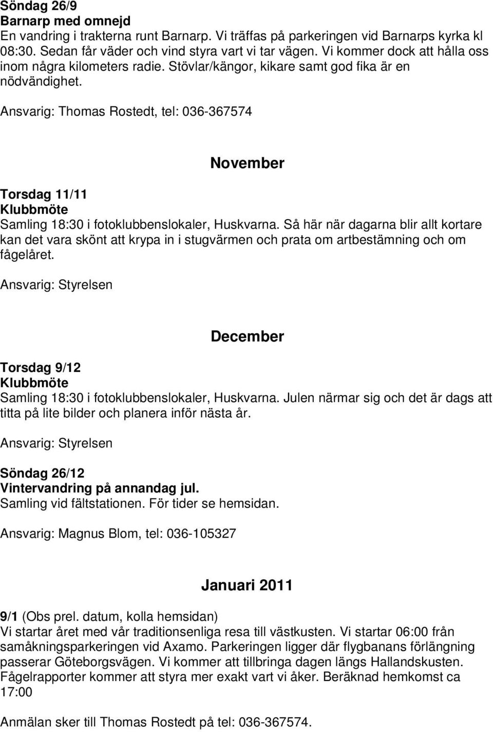 Ansvarig: Thomas Rostedt, tel: 036-367574 November Torsdag 11/11 Klubbmöte Samling 18:30 i fotoklubbenslokaler, Huskvarna.