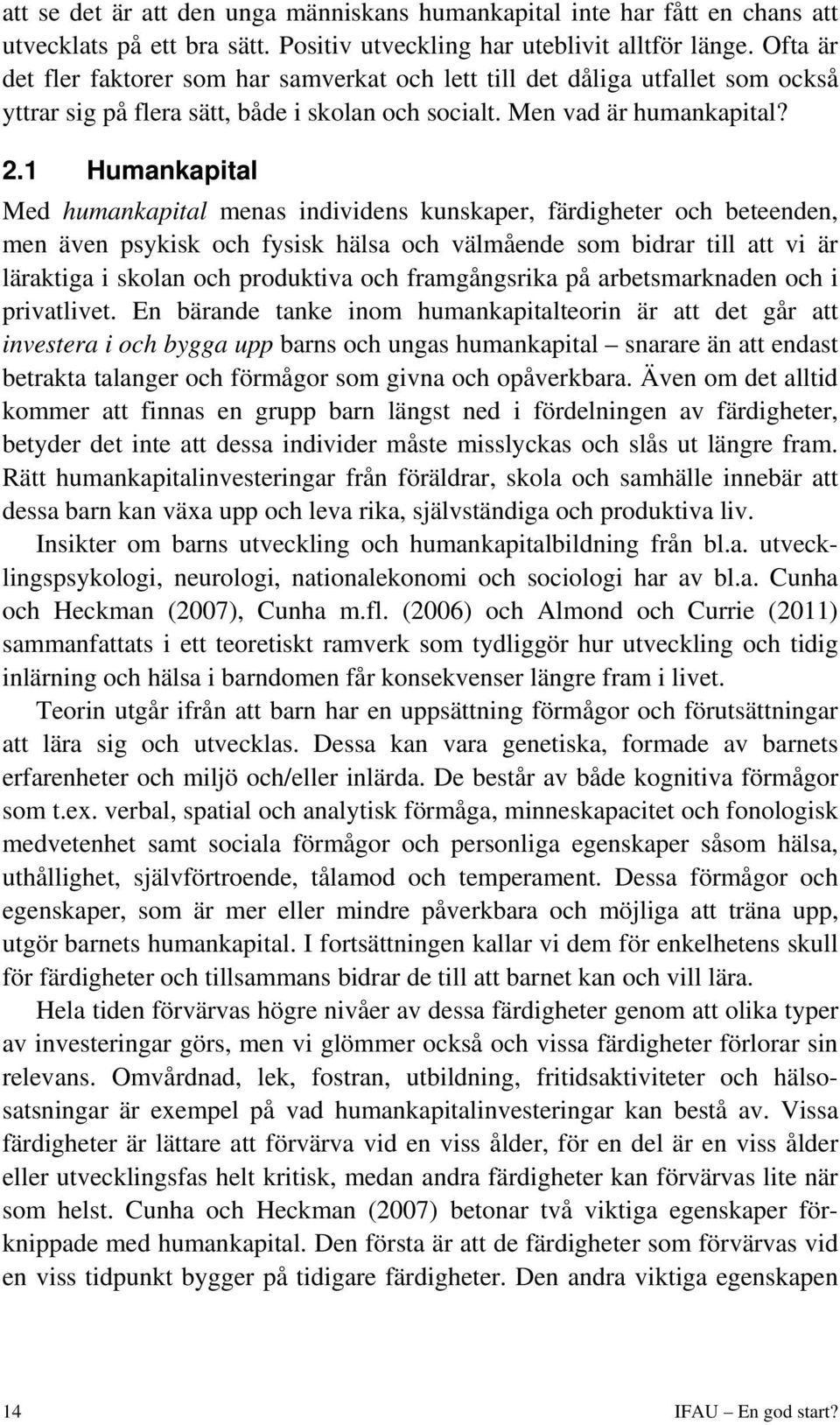1 Humankapital Med humankapital menas individens kunskaper, färdigheter och beteenden, men även psykisk och fysisk hälsa och välmående som bidrar till att vi är läraktiga i skolan och produktiva och