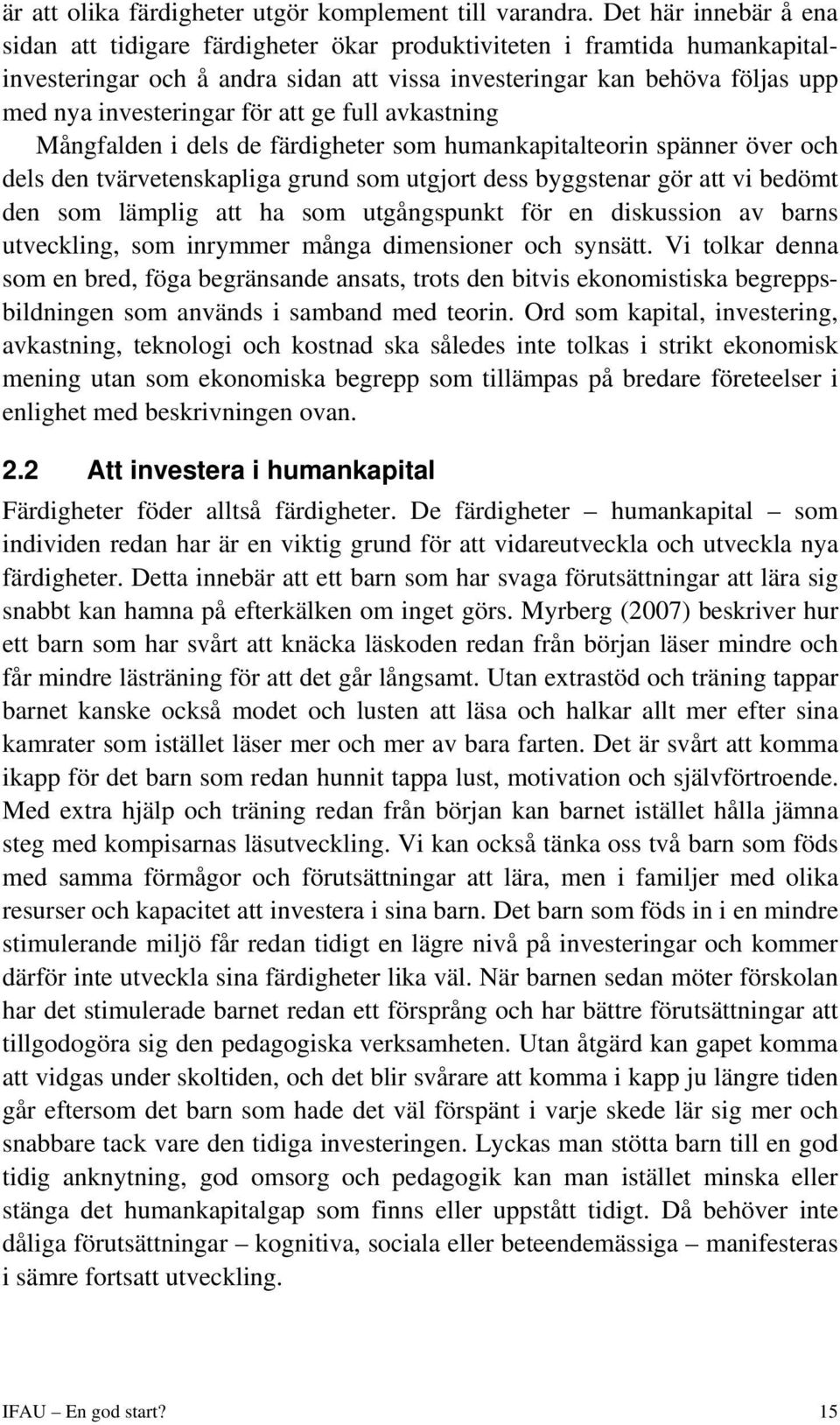 för att ge full avkastning Mångfalden i dels de färdigheter som humankapitalteorin spänner över och dels den tvärvetenskapliga grund som utgjort dess byggstenar gör att vi bedömt den som lämplig att