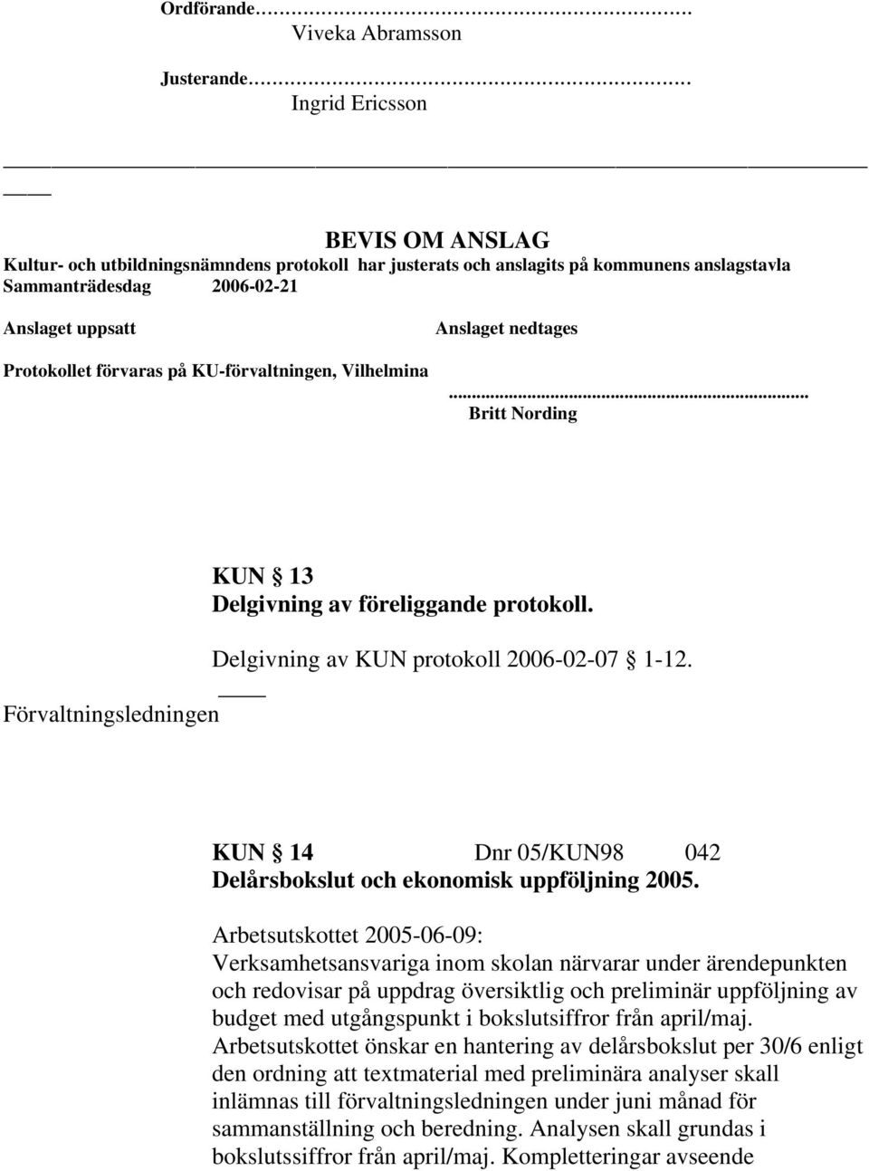 KU-förvaltningen, Vilhelmina Anslaget nedtages... Britt Nording KUN 13 Delgivning av föreliggande protokoll. Delgivning av KUN protokoll 2006-02-07 1-12.